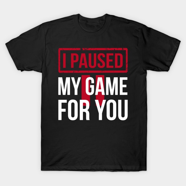 I Paused My Game to Be Here T-Shirt by MAX